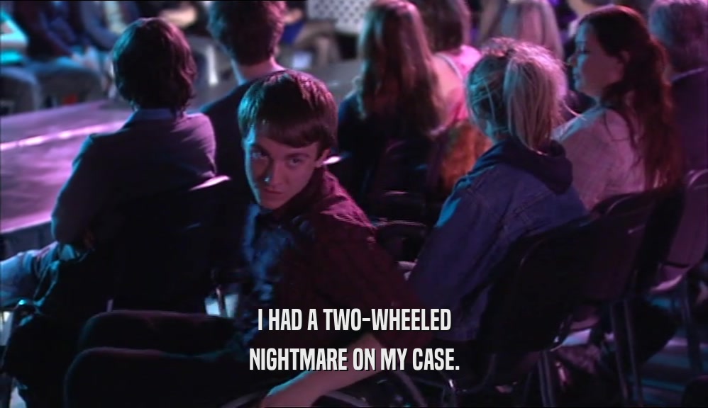 I HAD A TWO-WHEELED NIGHTMARE ON MY CASE. 