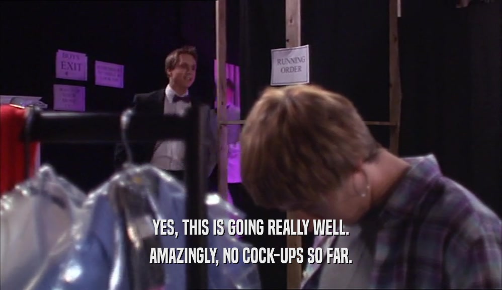 YES, THIS IS GOING REALLY WELL. AMAZINGLY, NO COCK-UPS SO FAR. 