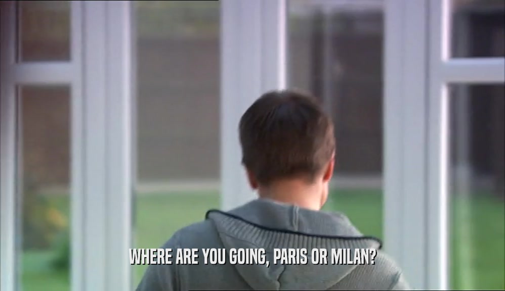 WHERE ARE YOU GOING, PARIS OR MILAN?  