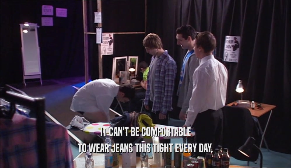 IT CAN'T BE COMFORTABLE TO WEAR JEANS THIS TIGHT EVERY DAY. 