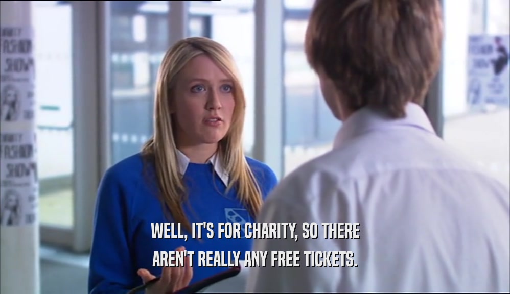 WELL, IT'S FOR CHARITY, SO THERE
 AREN'T REALLY ANY FREE TICKETS.
 