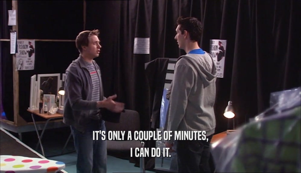 IT'S ONLY A COUPLE OF MINUTES, I CAN DO IT. 