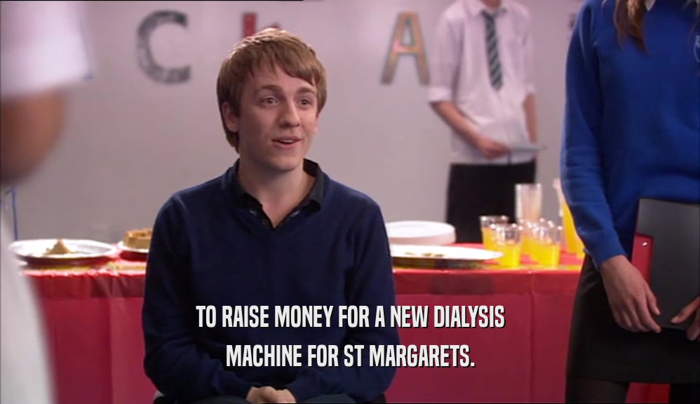 TO RAISE MONEY FOR A NEW DIALYSIS
 MACHINE FOR ST MARGARETS.
 