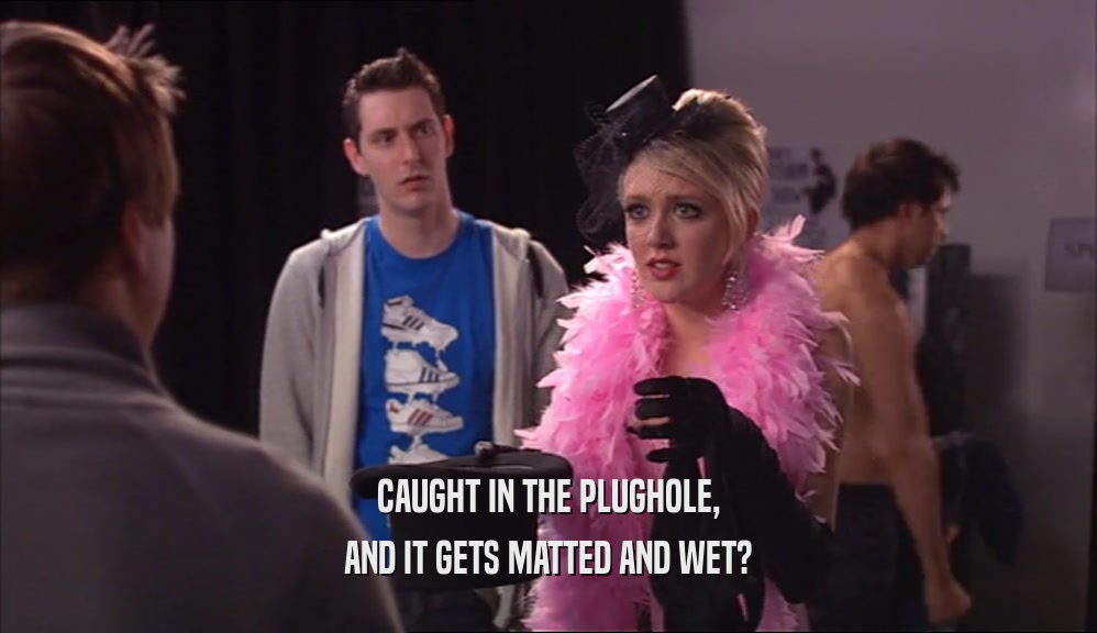 CAUGHT IN THE PLUGHOLE, AND IT GETS MATTED AND WET? 