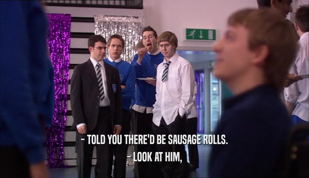 - TOLD YOU THERE'D BE SAUSAGE ROLLS. - LOOK AT HIM, 