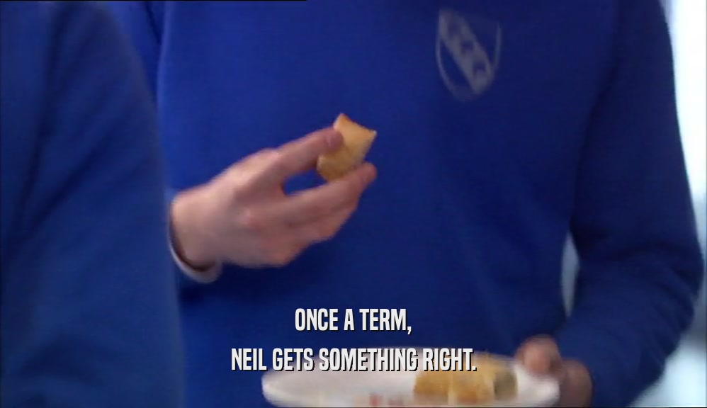 ONCE A TERM, NEIL GETS SOMETHING RIGHT. 