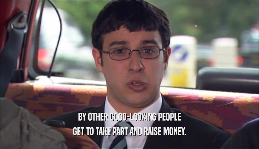 BY OTHER GOOD-LOOKING PEOPLE GET TO TAKE PART AND RAISE MONEY. 