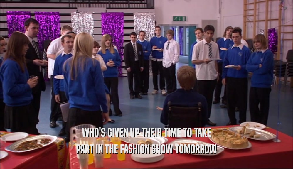 WHO'S GIVEN UP THEIR TIME TO TAKE
 PART IN THE FASHION SHOW TOMORROW
 