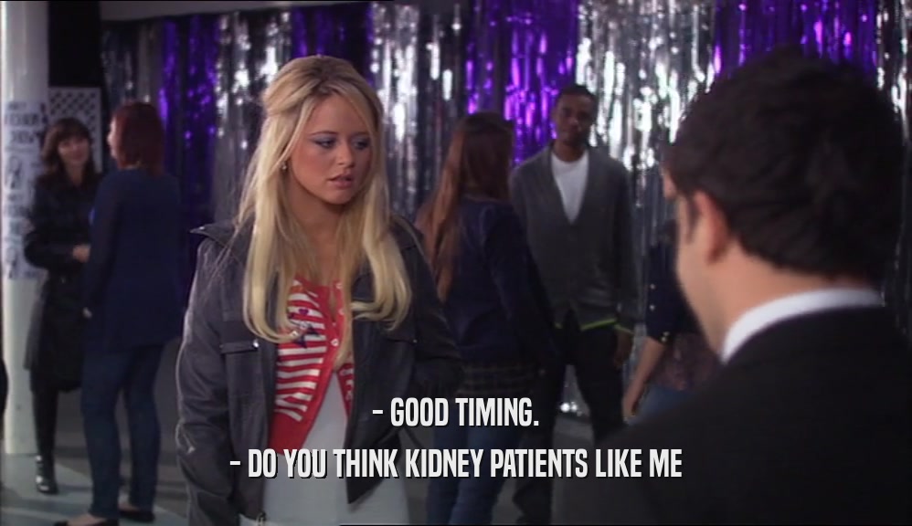 - GOOD TIMING. - DO YOU THINK KIDNEY PATIENTS LIKE ME 