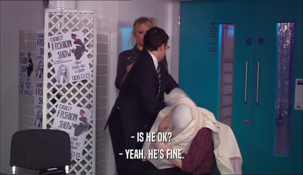 - IS HE OK? - YEAH. HE'S FINE. 