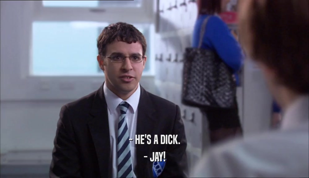 - HE'S A DICK. - JAY! 