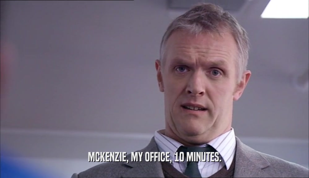 MCKENZIE, MY OFFICE, 10 MINUTES.  