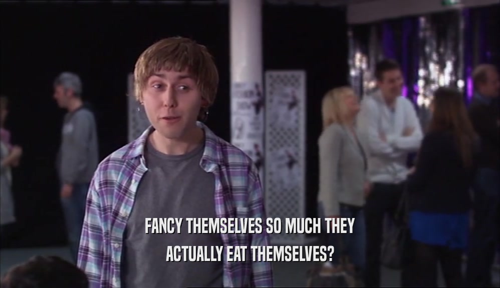 FANCY THEMSELVES SO MUCH THEY ACTUALLY EAT THEMSELVES? 