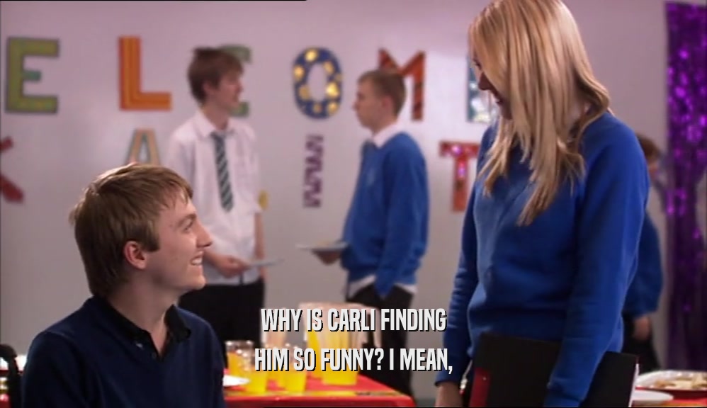 WHY IS CARLI FINDING HIM SO FUNNY? I MEAN, 