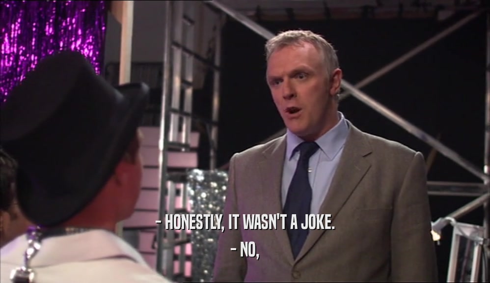 - HONESTLY, IT WASN'T A JOKE. - NO, 