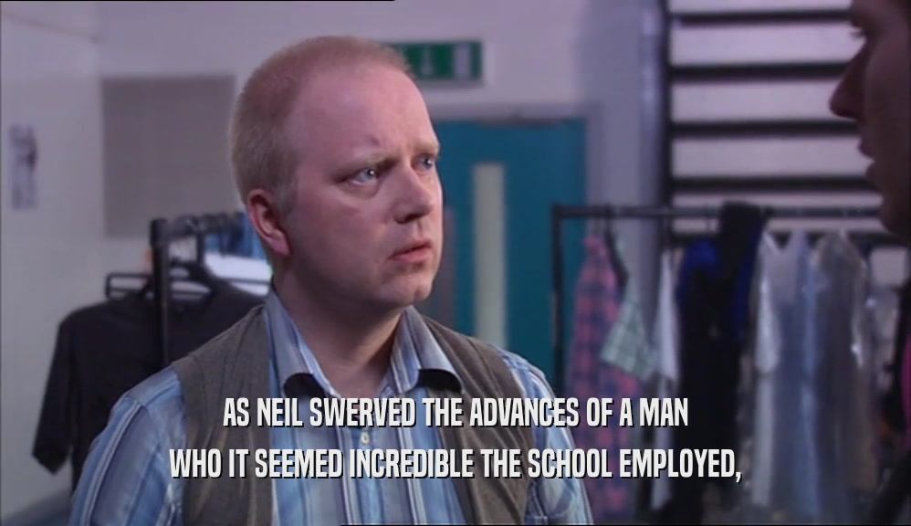 AS NEIL SWERVED THE ADVANCES OF A MAN WHO IT SEEMED INCREDIBLE THE SCHOOL EMPLOYED, 