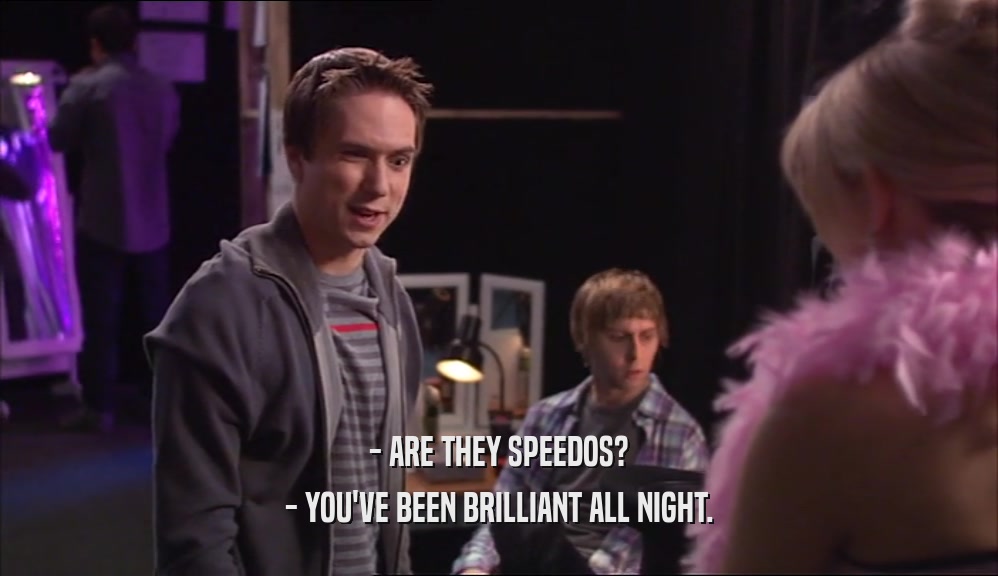 - ARE THEY SPEEDOS? - YOU'VE BEEN BRILLIANT ALL NIGHT. 