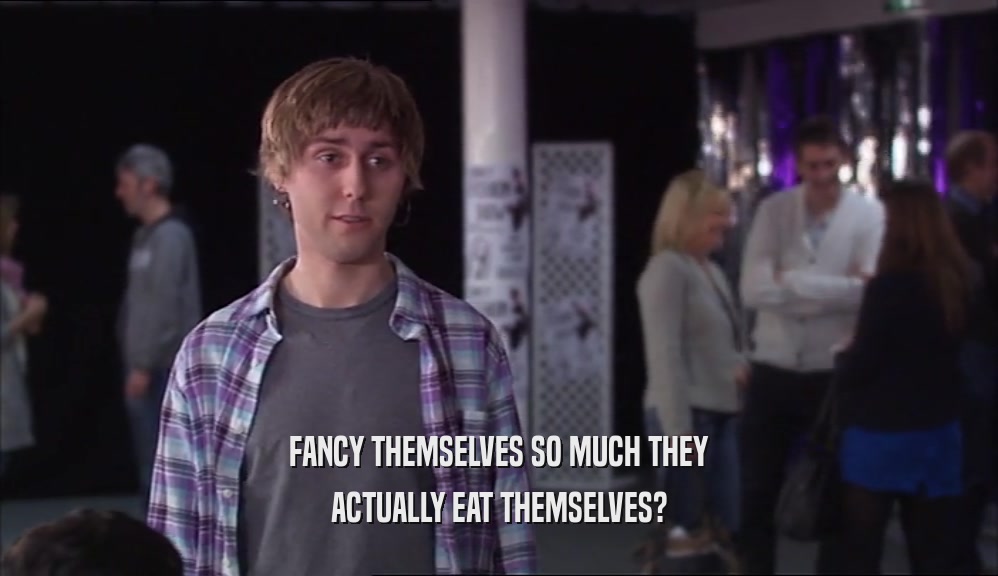 FANCY THEMSELVES SO MUCH THEY ACTUALLY EAT THEMSELVES? 