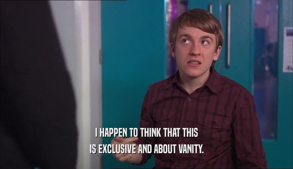 I HAPPEN TO THINK THAT THIS IS EXCLUSIVE AND ABOUT VANITY. 