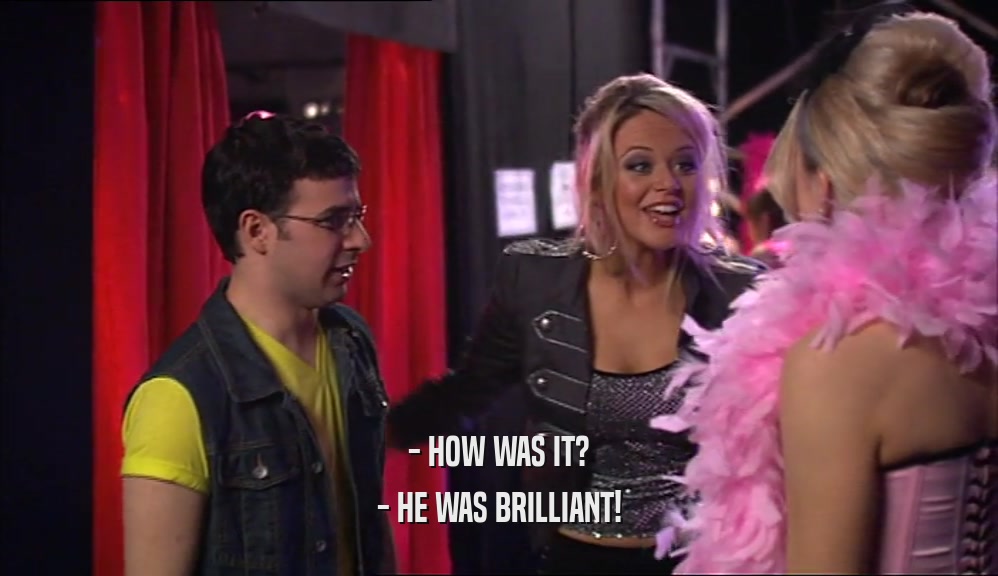- HOW WAS IT? - HE WAS BRILLIANT! 