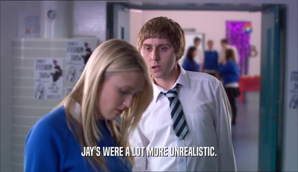 JAY'S WERE A LOT MORE UNREALISTIC.  
