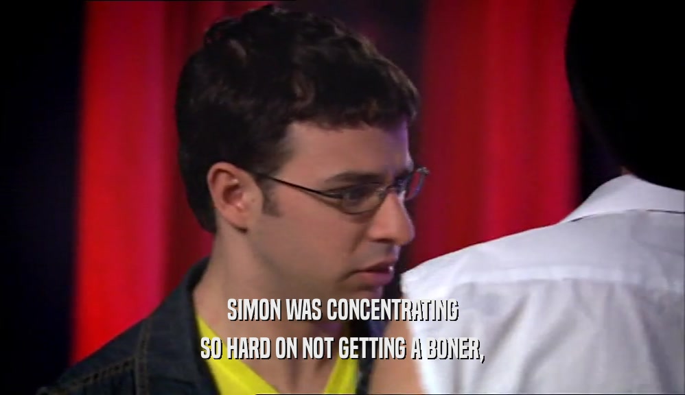 SIMON WAS CONCENTRATING SO HARD ON NOT GETTING A BONER, 