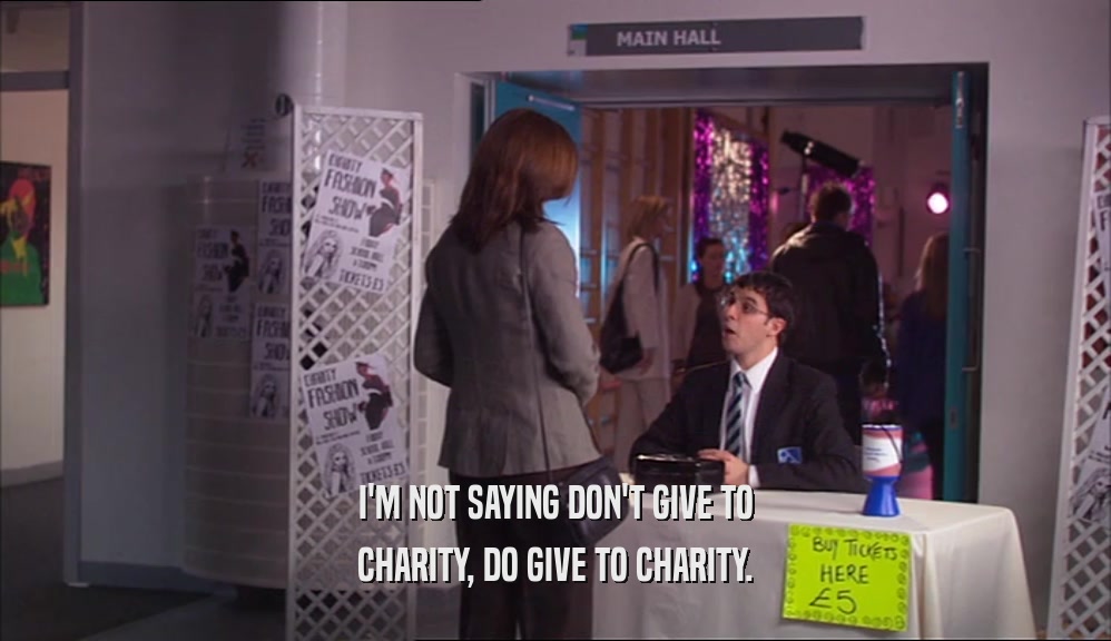 I'M NOT SAYING DON'T GIVE TO CHARITY, DO GIVE TO CHARITY. 