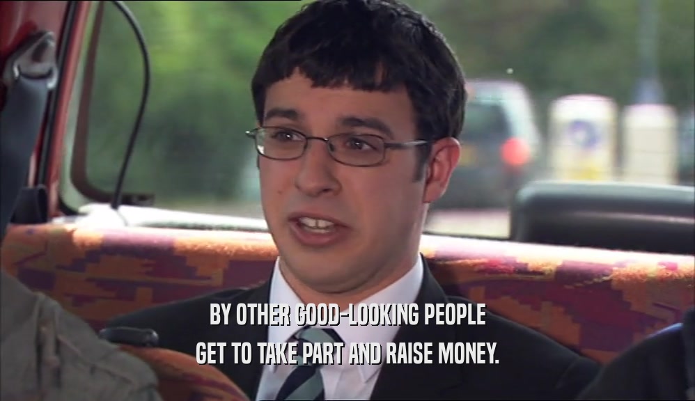 BY OTHER GOOD-LOOKING PEOPLE GET TO TAKE PART AND RAISE MONEY. 