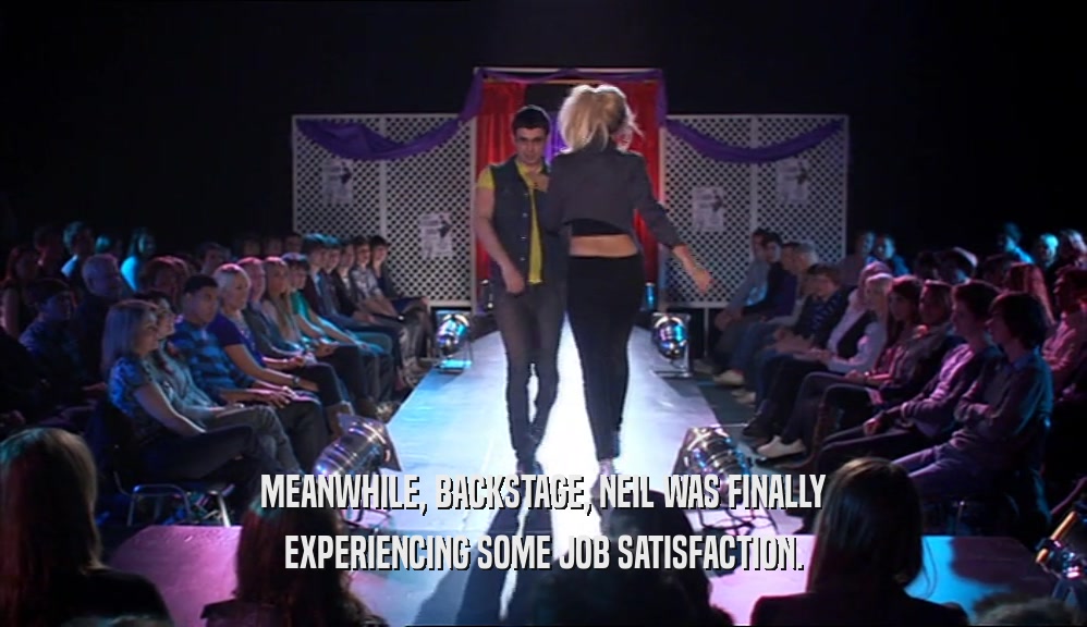 MEANWHILE, BACKSTAGE, NEIL WAS FINALLY EXPERIENCING SOME JOB SATISFACTION. 
