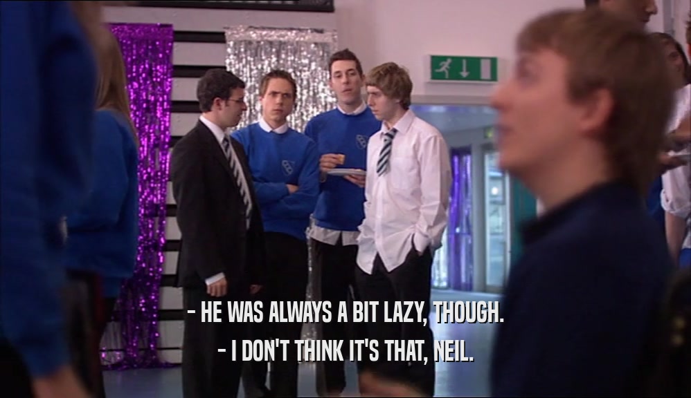 - HE WAS ALWAYS A BIT LAZY, THOUGH. - I DON'T THINK IT'S THAT, NEIL. 