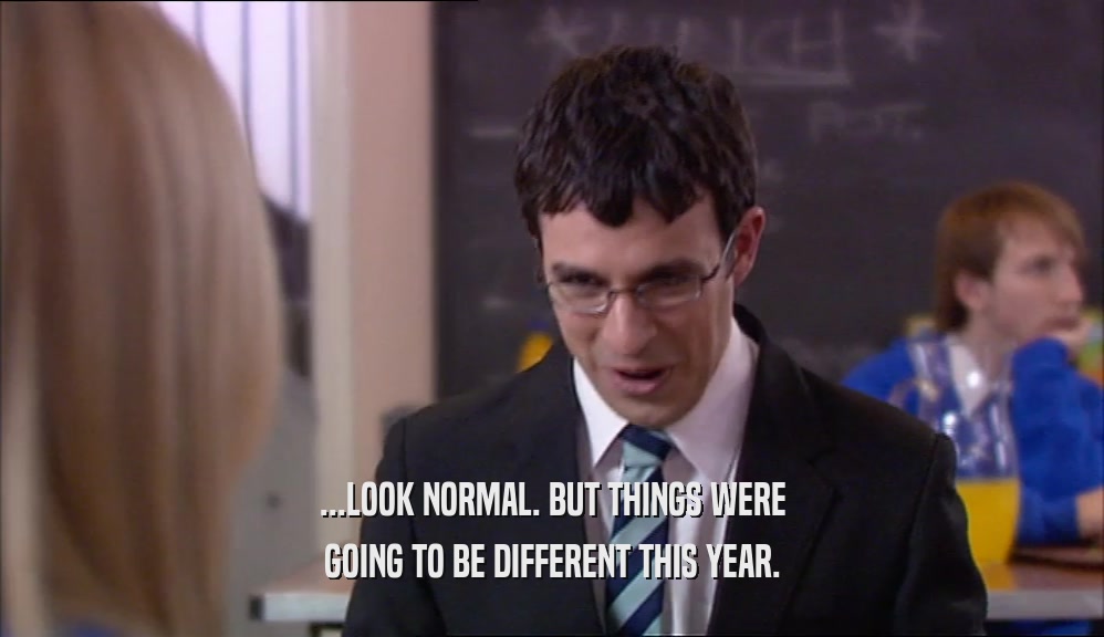 ...LOOK NORMAL. BUT THINGS WERE GOING TO BE DIFFERENT THIS YEAR. 