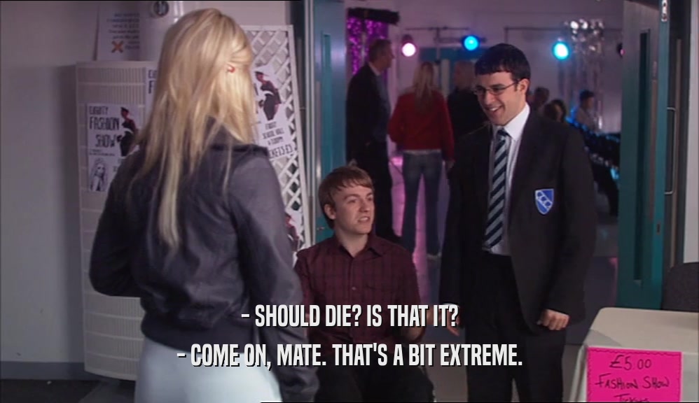 - SHOULD DIE? IS THAT IT? - COME ON, MATE. THAT'S A BIT EXTREME. 