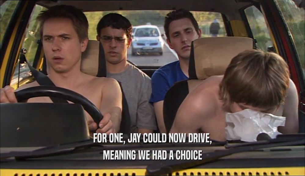FOR ONE, JAY COULD NOW DRIVE, MEANING WE HAD A CHOICE 