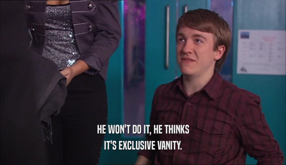 HE WON'T DO IT, HE THINKS IT'S EXCLUSIVE VANITY. 