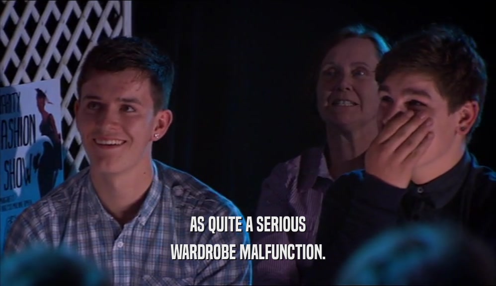 AS QUITE A SERIOUS WARDROBE MALFUNCTION. 