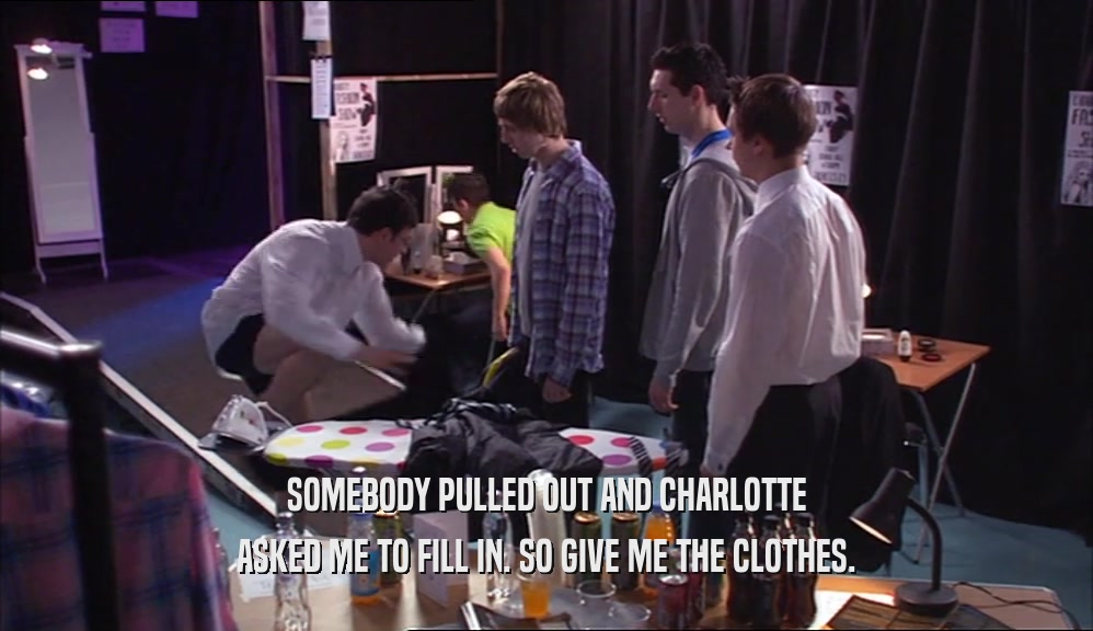 SOMEBODY PULLED OUT AND CHARLOTTE ASKED ME TO FILL IN. SO GIVE ME THE CLOTHES. 