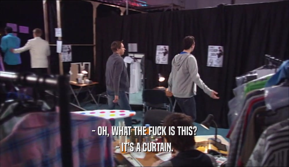 - OH, WHAT THE FUCK IS THIS? - IT'S A CURTAIN. 
