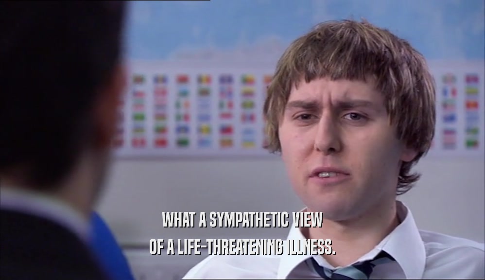 WHAT A SYMPATHETIC VIEW OF A LIFE-THREATENING ILLNESS. 