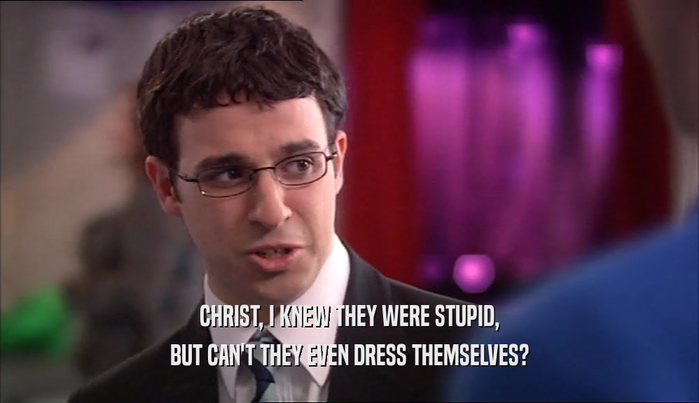 CHRIST, I KNEW THEY WERE STUPID, BUT CAN'T THEY EVEN DRESS THEMSELVES? 