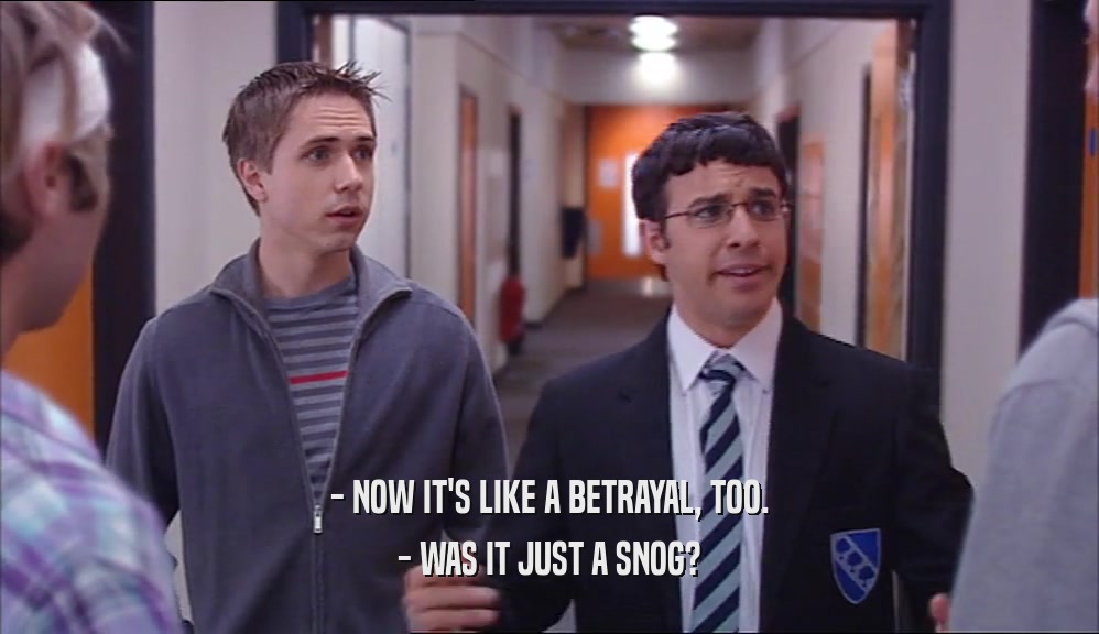 - NOW IT'S LIKE A BETRAYAL, TOO. - WAS IT JUST A SNOG? 