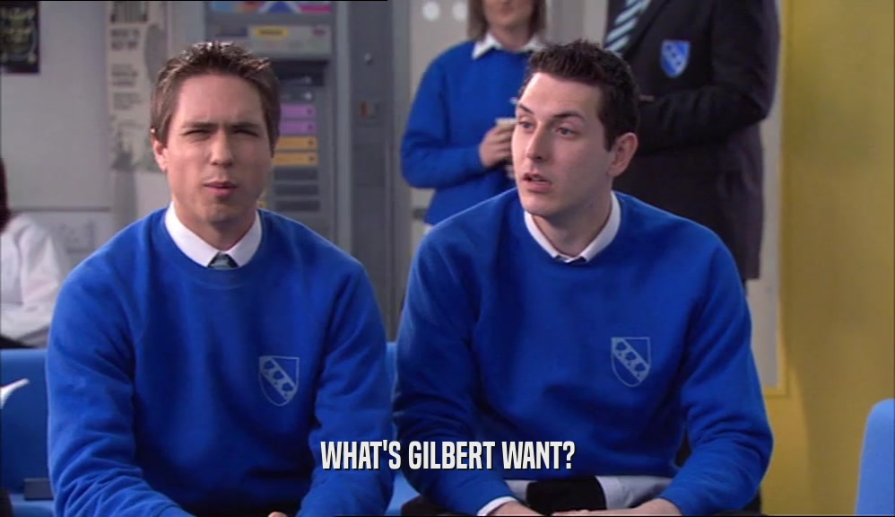 WHAT'S GILBERT WANT?  