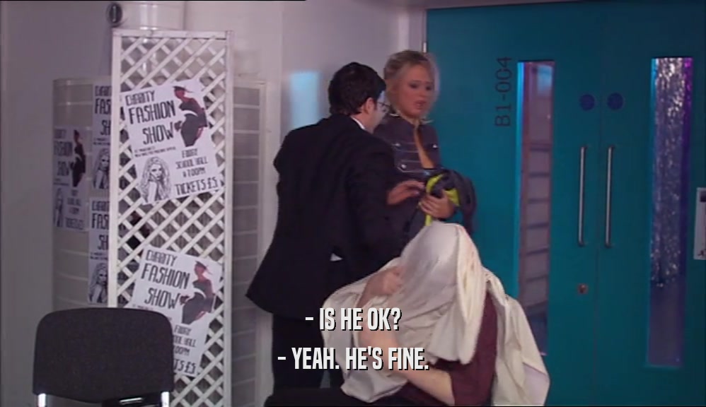 - IS HE OK? - YEAH. HE'S FINE. 