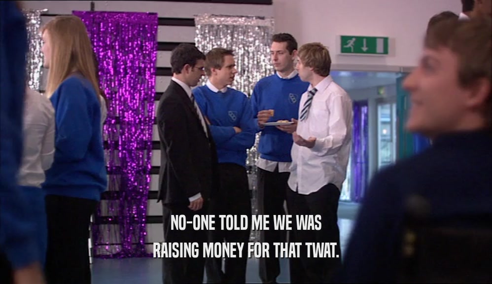 NO-ONE TOLD ME WE WAS RAISING MONEY FOR THAT TWAT. 