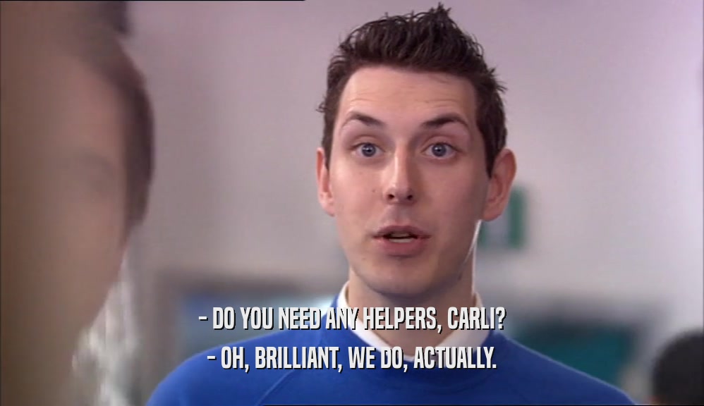 - DO YOU NEED ANY HELPERS, CARLI? - OH, BRILLIANT, WE DO, ACTUALLY. 