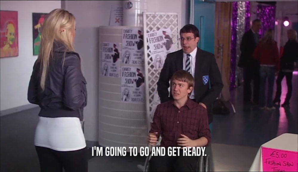 I'M GOING TO GO AND GET READY.  