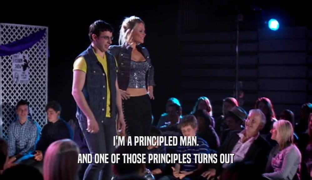 I'M A PRINCIPLED MAN. AND ONE OF THOSE PRINCIPLES TURNS OUT 