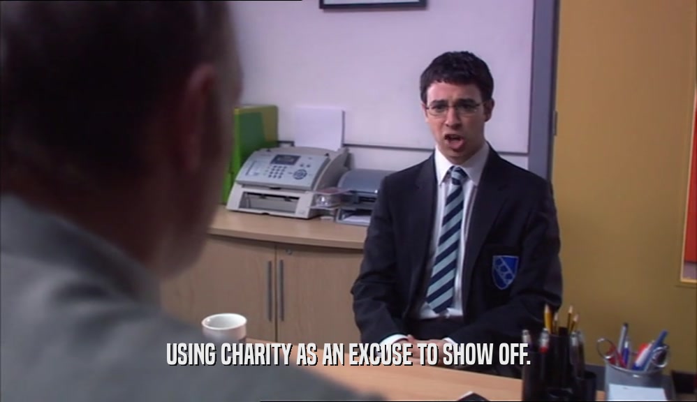 USING CHARITY AS AN EXCUSE TO SHOW OFF.  