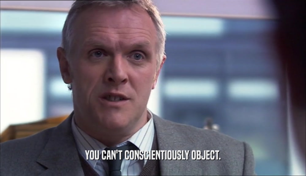 YOU CAN'T CONSCIENTIOUSLY OBJECT.  