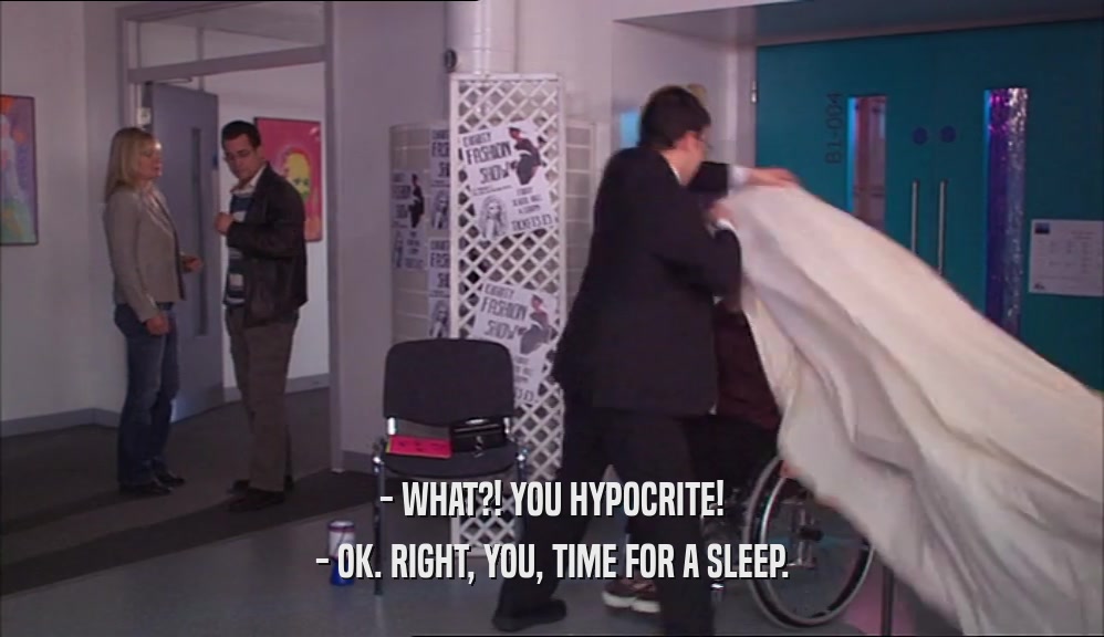 - WHAT?! YOU HYPOCRITE! - OK. RIGHT, YOU, TIME FOR A SLEEP. 