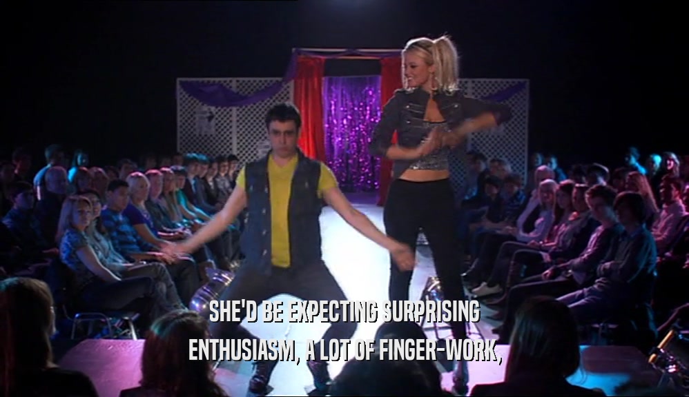 SHE'D BE EXPECTING SURPRISING ENTHUSIASM, A LOT OF FINGER-WORK, 